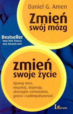 Image of Zmień swój mózg zmień swoje życie Opanuj stres, niepokój, depresję, obsesyjne zachowania, gniew i nadimpulsywność