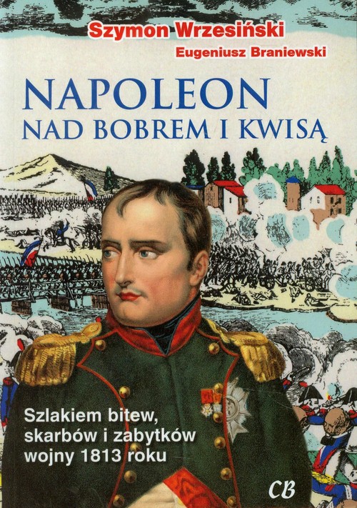 Image of Napoleon nad Bobrem i Kwisą Szlakiem bitew, skarbów i zabytków wojny 1813 roku