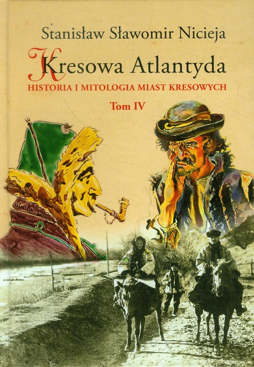 Image of Kresowa Atlantyda Tom IV Historia i mitologia miast kresowych. Kołomyja, Żabie, Dobromil