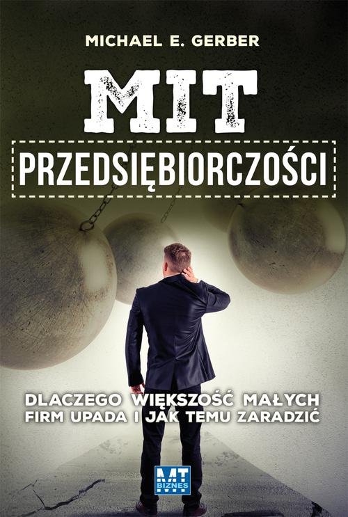 Image of Mit przedsiębiorczości. Dlaczego większość małych firm upada i jak temu zaradzić