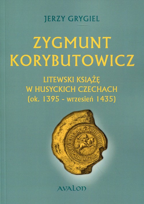 Image of Zygmunt Korybutowicz. Litewski książę w husyckich Czechach (ok..1395 - wrzesień 1435)