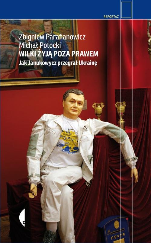 Image of Wilki żyją poza prawem. Jak Janukowycz przegrał Ukrainę