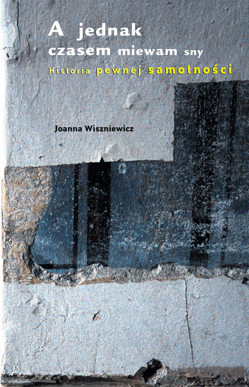 Image of A jednak czasem miewam sny. Historia pewnej samotności