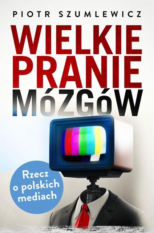Image of Wielkie pranie mózgów. Rzecz o polskich mediach
