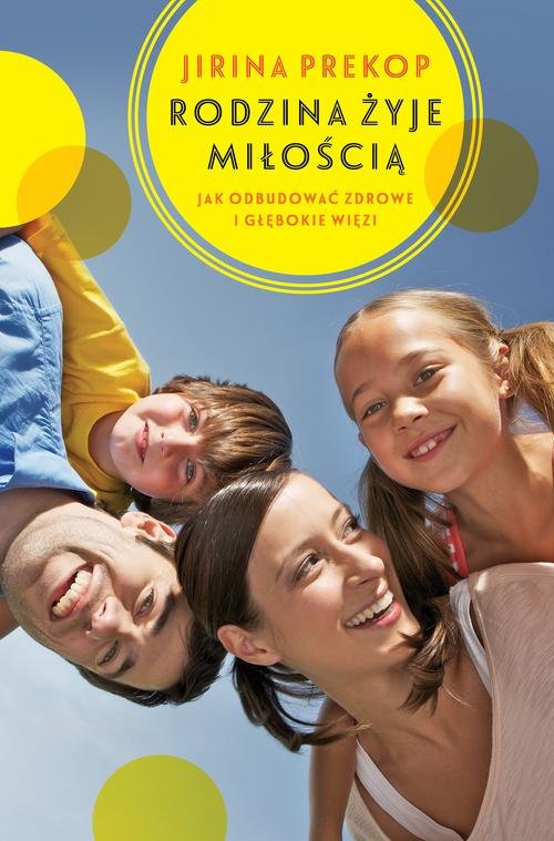 Image of Rodzina żyje miłością. Jak odbudować zdrowe i głębokie więzi