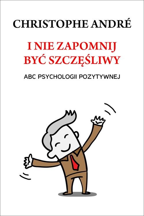 Image of I nie zapomnij być szczęśliwy. ABC psychologii pozytywnej