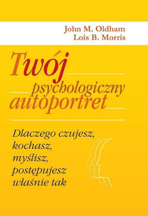 Image of Twój psychologiczny autoportret. Dlaczego czujesz, kochasz, myślisz, postępujesz właśnie tak