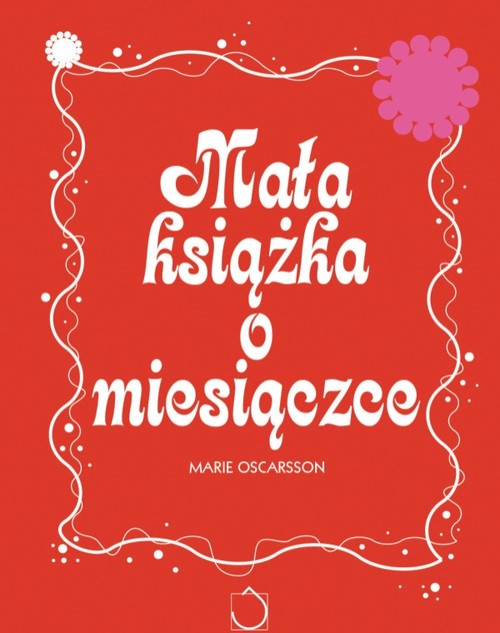 Image of Mała książka o miesiączce. Wszystko, co chcesz wiedzieć o miesiączce
