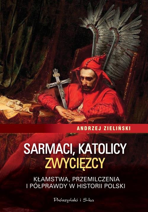 Image of Sarmaci, katolicy, zwycięzcy. Kłamstwa przemilczenia i półprawdy w historii Polski