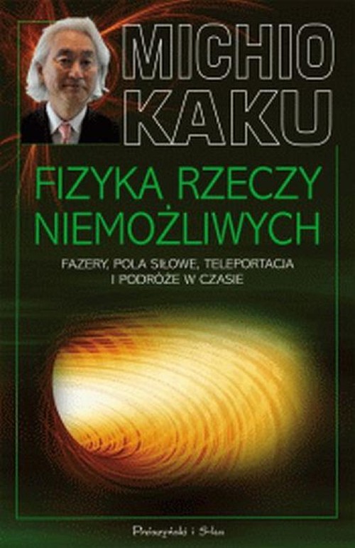 Image of Fizyka rzeczy niemożliwych. Fazery, pola siłowe, teleportacja i podróże w czasie