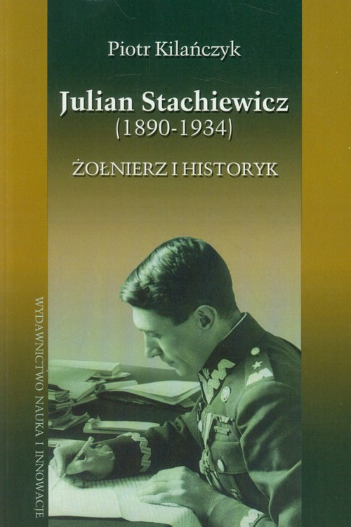 Image of Julian Stachiewicz 1890-1934. Żołnierz i historyk