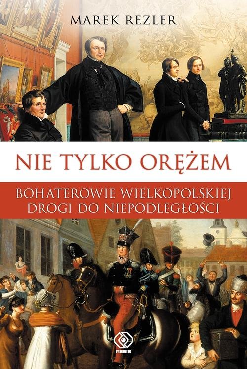 Image of Nie tylko orężem. Bohaterowie wielkopolskiej drogi do niepodległości