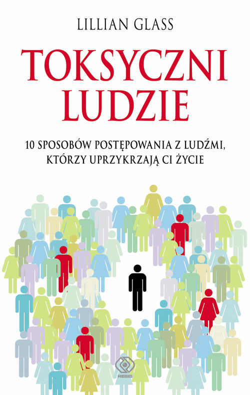 Image of Toksyczni ludzie. 10 sposobów postępowania z ludźmi, którzy uprzykrzają Ci życie