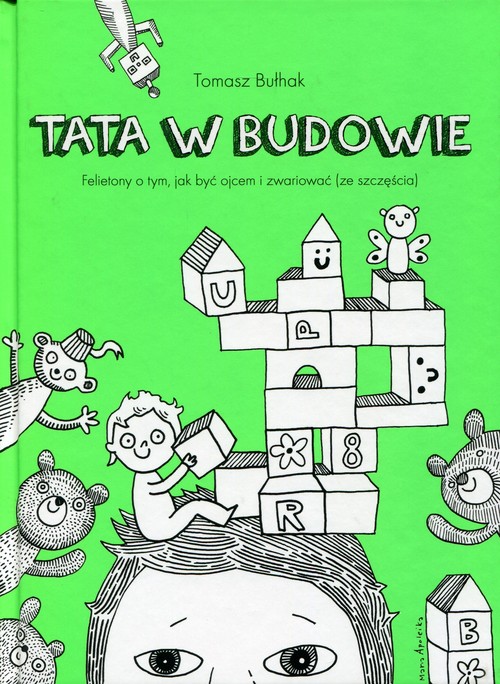 Image of Tata w budowie. Felietony o tym, jaki być ojcem i zwariować (ze szczęścia)