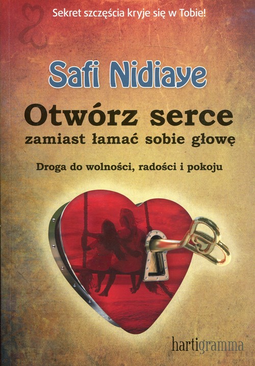 Image of Otwórz serce zamiast łamać sobie głowę Droga do wolności, radości i pokoju