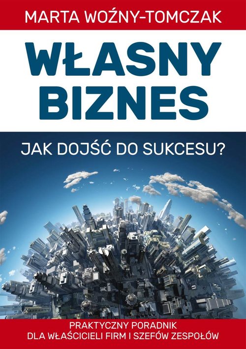Image of Własny biznes - jak dojść do sukcesu? Praktyczny poradnik właścicieli firm i szefów zespołów