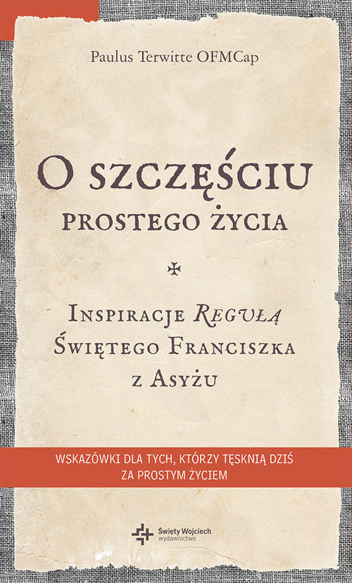 Image of O szczęściu prostego życia Inspiracje regułą Świętego Franciszka z Asyżu
