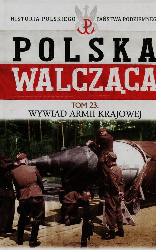 Image of Polska Walcząca Historia Polskiego Państwa Podziemnego Tom 23 Wywiad Armii Krajowej