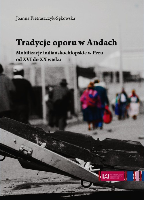 Image of Tradycje oporu w Andach Mobilizacje indiańskochłopskie w Peru od XVI do XX wieku