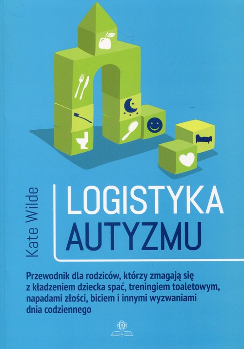 Image of Logistyka autyzmu Przewodnik dla rodziców, którzy zmagają się z kładzeniem dziecka spać, treningiem toaletowym, napadami złości, biciem i innymi wyzwaniami życia codziennego