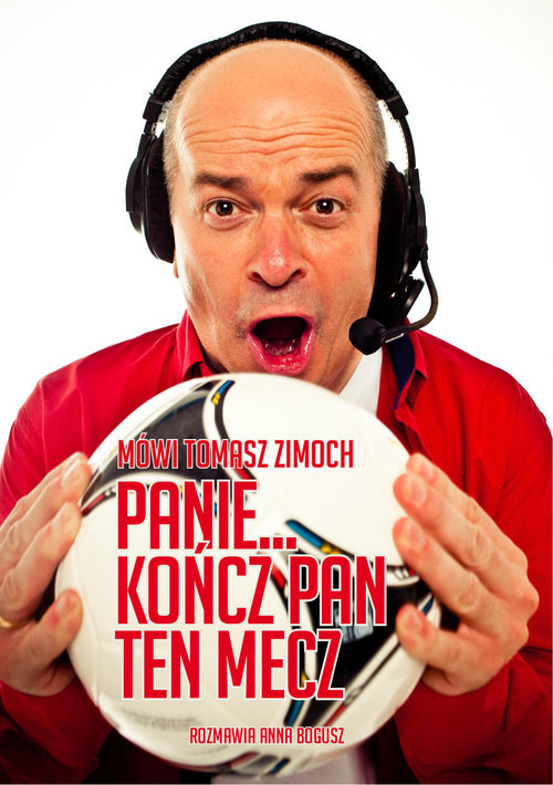 Image of Mówi Tomasz Zimoch Panie.. kończ Pan ten mecz rozmawia Anna Bogusz