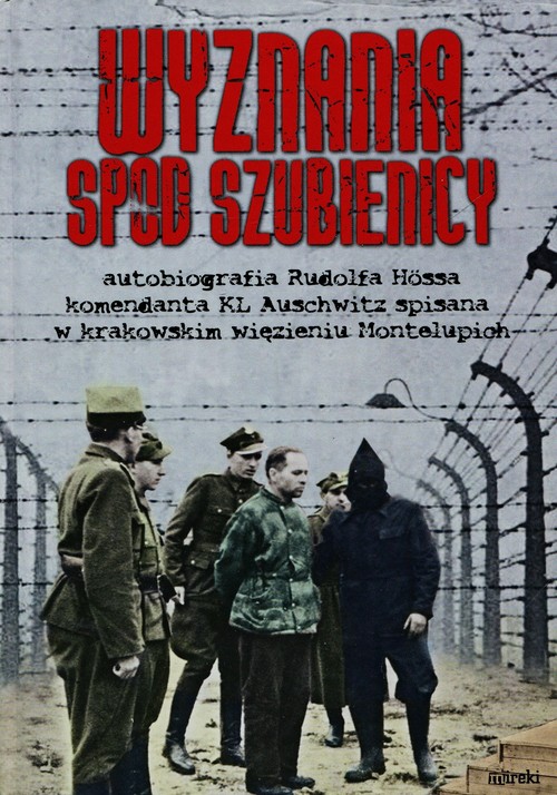 Image of Wyznania spod szubienicy Autobiografia Rudolfa Hössa komendanta KL Auschwitz; spisane w krakowskim więzieniu Montelupich