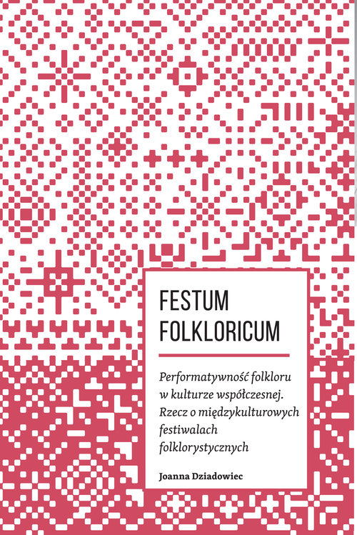 Image of Festum Folkloricum Performatywność folkloru w kulturze współczesnej Rzecz o międzykulturowych festiwalach folklorystycznych