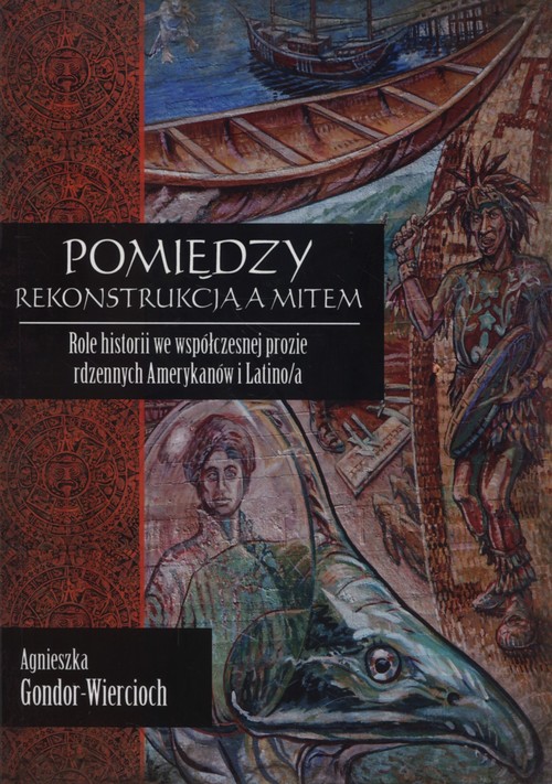 Image of Pmiędzy rekonstrukcją a mitem Role historii we współczesnej prozie rdzennych Amerykanów i Latino/a