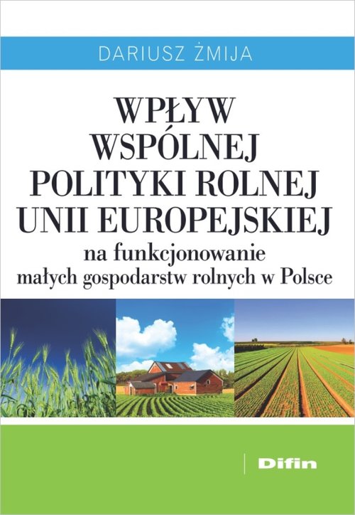 Image of Wpływ Wspólnej Polityki Rolnej Unii Europejskiej na funkcjonowanie małych gospodarstw rolnych w Polsce