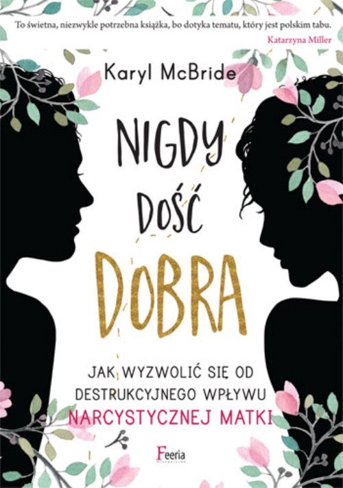 Image of Nigdy dość dobra Jak wyzwolić się od destrukcyjnego wpływu narcystycznej matki