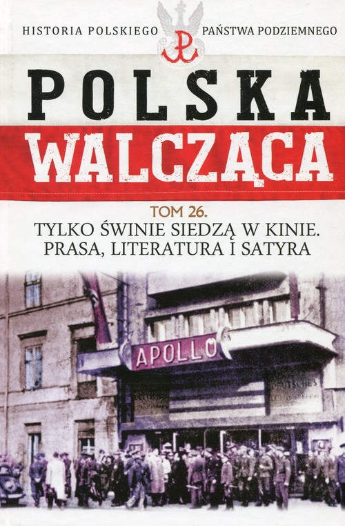 Image of Polska Walcząca Historia Polskiego Państwa Podziemnego Tom 26 Tylko świnie siedzą w kinie Prasa literatura i satyra