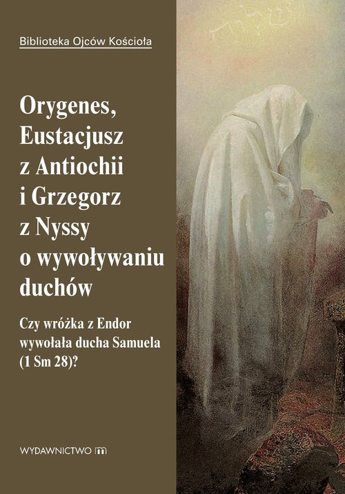 Image of Orygenes, Eustacjusz z Antiochii i Grzegorz z Nyssy o wywoływaniu duchów Czy wróżka z Endor wywołała ducha Samuela