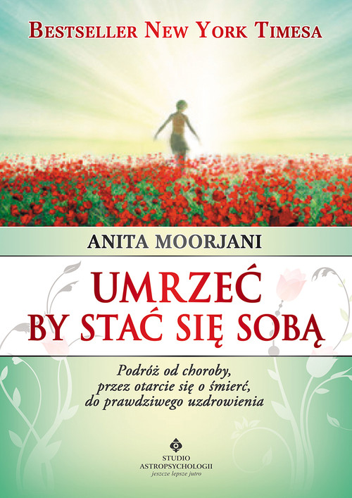 Image of Umrzeć by stać się sobą Podróż od choroby, przez otarcie się o śmierć do prawdziwego uzdrowienia