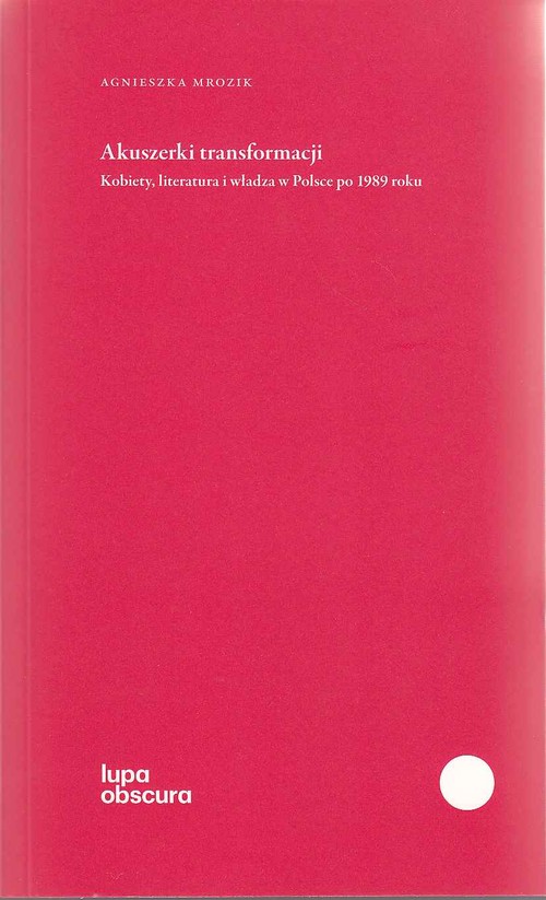 Image of Akuszerki transformacji Kobiety, literatura i władza w Polsce po 1989 roku