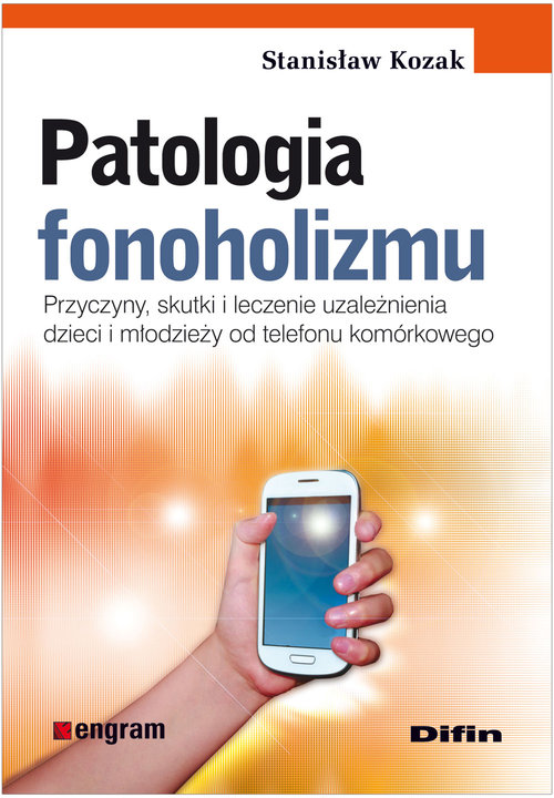 Image of Patologia fonoholizmu Przyczyny, skutki i leczenie uzależnienia dzieci i młodzieży od telefonu komórkowego