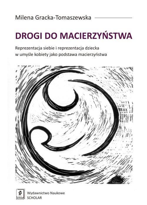 Image of Drogi do macierzyństwa Reprezentacja siebie i reprezentacja dziecka w umyśle kobiety jako podstawa macierzyństwa