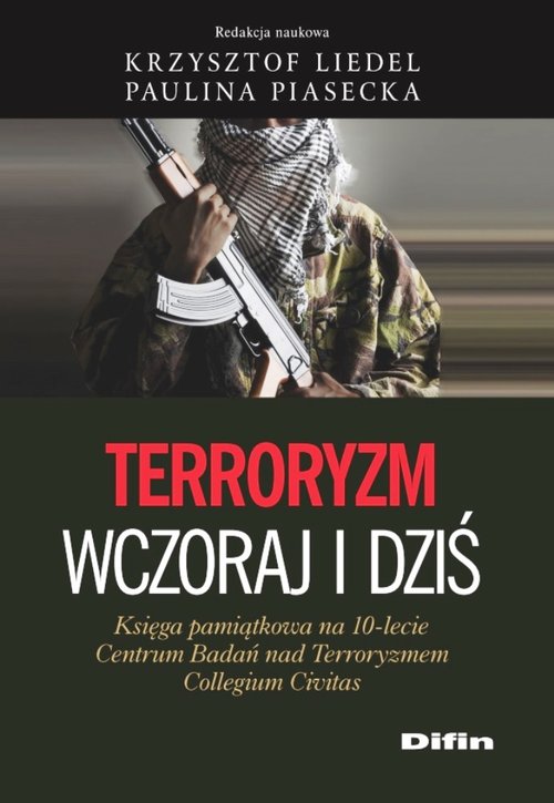 Image of Terroryzm wczoraj i dziś Księga pamiątkowa na 10-lecie Centrum Badań nad Terroryzmem Collegium Civitas