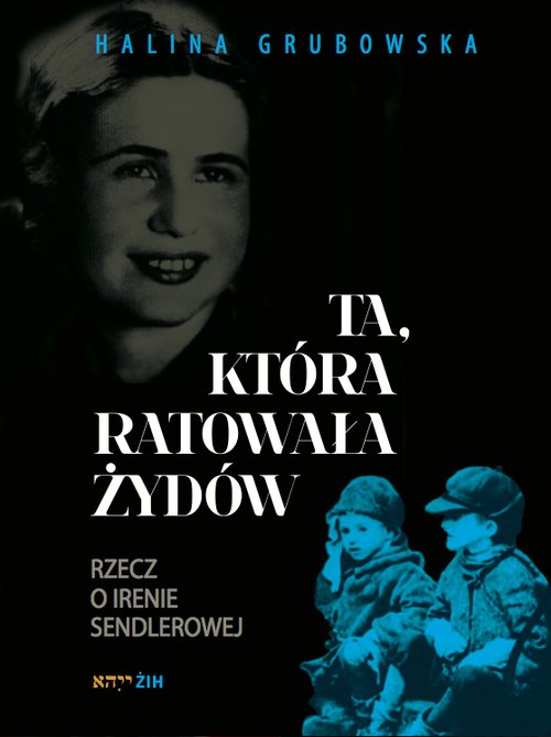 Image of Ta, która ratowała Żydów Rzecz o Irenie Sendlerowej