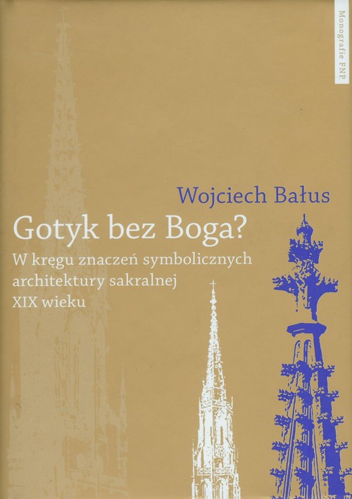 Image of Gotyk bez Boga W kręgu znaczeń symbolicznych architektury sakralnej XIX wieku