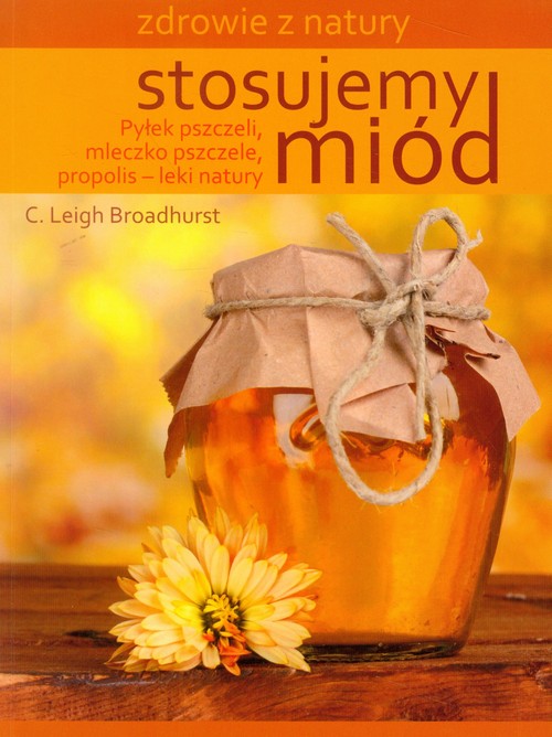 Image of Stosujemy miód Pyłek pszczeli, mleczko pszczele, propolis - leki natury