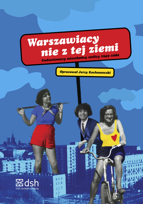 Image of Warszawiacy nie z tej ziemi Cudzoziemscy mieszkańcy stolicy 1945-1989