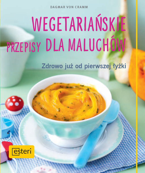 Image of Wegetariańskie przepisy dla maluchów. Zdrowo już od pierwszej łyżki