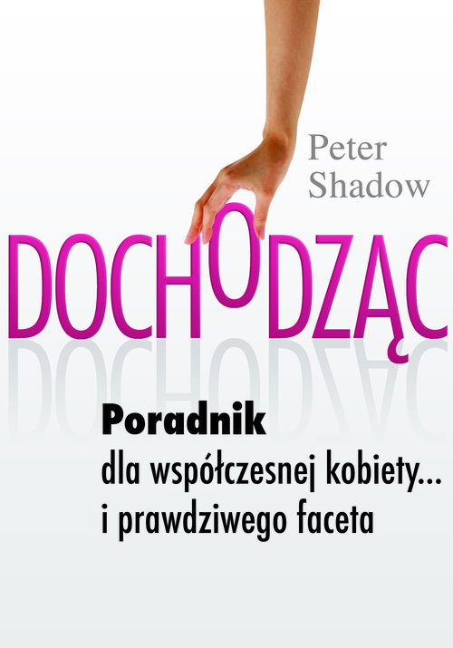 Image of Dochodząc Poradnik dla współczesnej kobiety... i prawdziwego faceta