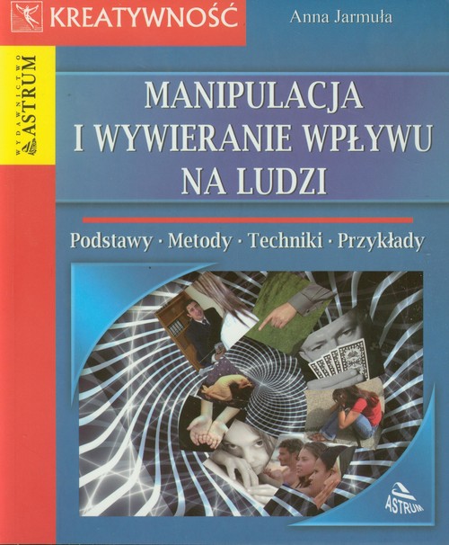 Image of Manipulacja i wywieranie wpływu na ludzi Podstawy, metody, techniki, przykłady