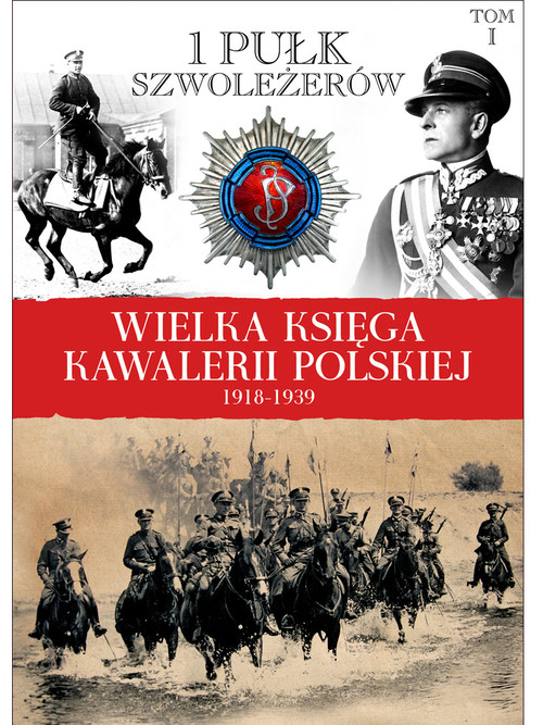 Image of Wielka Księga Kawalerii Polskiej 1918-1939 Tom 1 1 Pułk Szwoleżerów