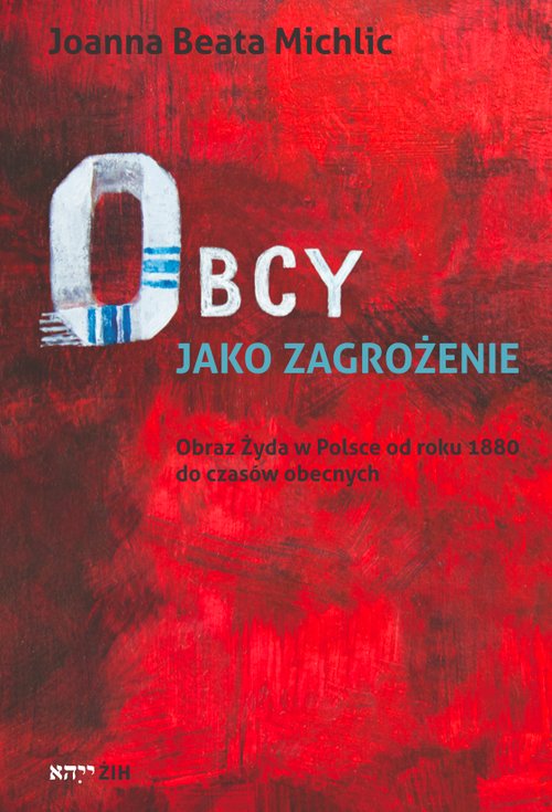 Image of Obcy jako zagrożenie Obraz Żyda w Polsce od roku 1880 do czasów obecnych