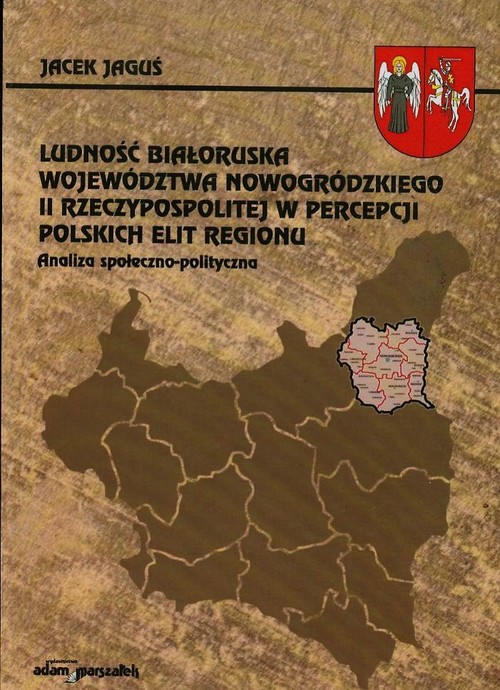 Image of Ludność białoruska województwa nowogródzkiego II Rzeczypospolitej w percepcji polskich elit regionu Analiza społeczno-polityczna