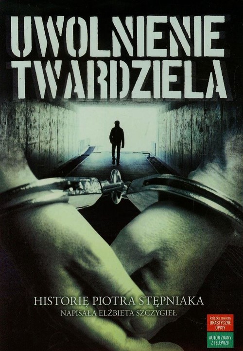 Image of Uwolnienie twardziela Historię Piotra Stępniaka napisała Elżbieta Szczygieł