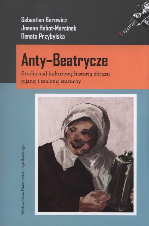Image of Anty-Beatrycze Studia nad kulturową historią obrazu pijanej i szalonej staruchy