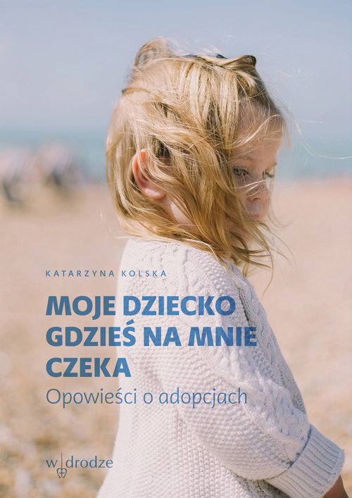 Image of Moje dziecko gdzieś na mnie czeka Opowieści o adopcjach